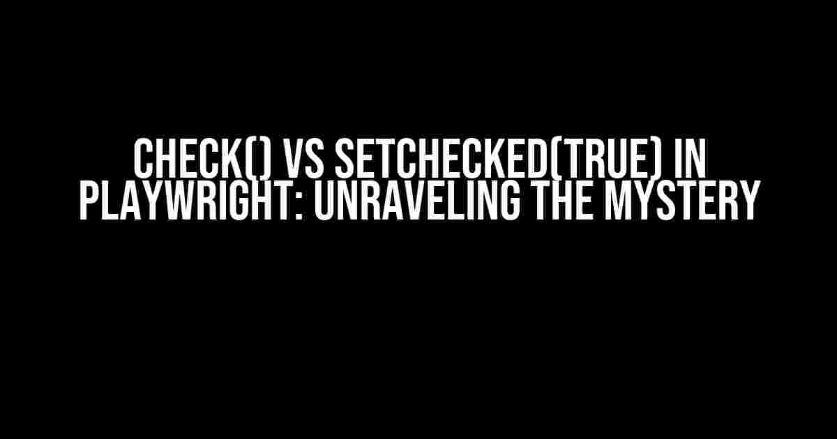 check() vs setChecked(true) in Playwright: Unraveling the Mystery