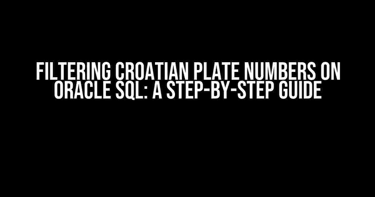 Filtering Croatian Plate Numbers on Oracle SQL: A Step-by-Step Guide