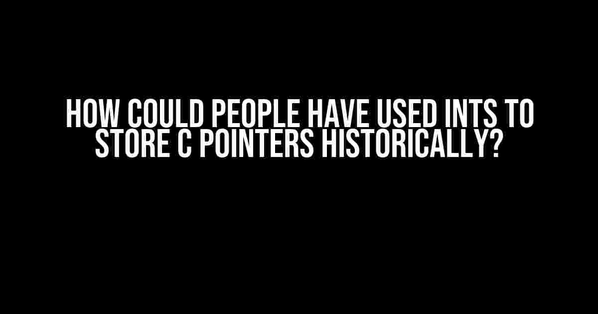 How Could People Have Used Ints to Store C Pointers Historically?