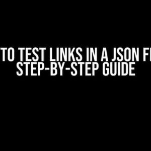 How to Test Links in a JSON File: A Step-by-Step Guide