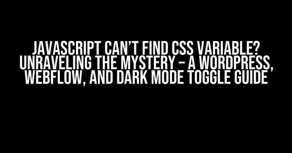 JavaScript Can’t Find CSS Variable? Unraveling the Mystery – A WordPress, Webflow, and Dark Mode Toggle Guide