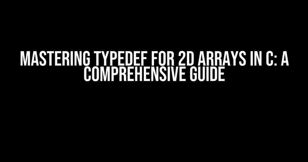 Mastering Typedef for 2D Arrays in C: A Comprehensive Guide