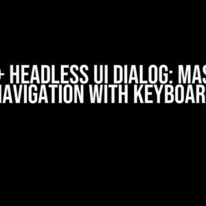 React + Headless UI Dialog: Mastering Navigation with Keyboard