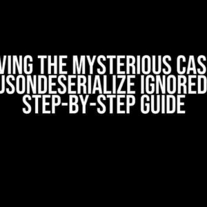 Solving the Mysterious Case of @JsonDeserialize Ignored: A Step-by-Step Guide