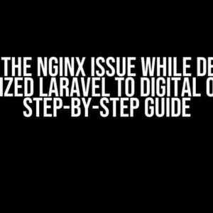 Solving the Nginx Issue while Deploying Dockerized Laravel to Digital Ocean: A Step-by-Step Guide