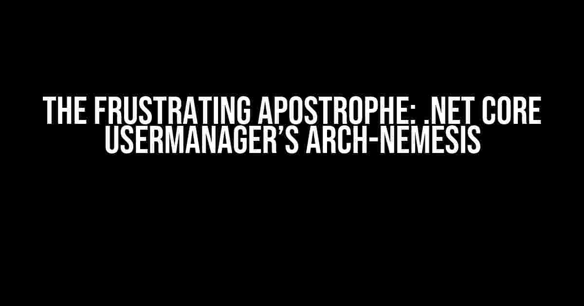 The Frustrating Apostrophe: .NET Core UserManager’s Arch-Nemesis