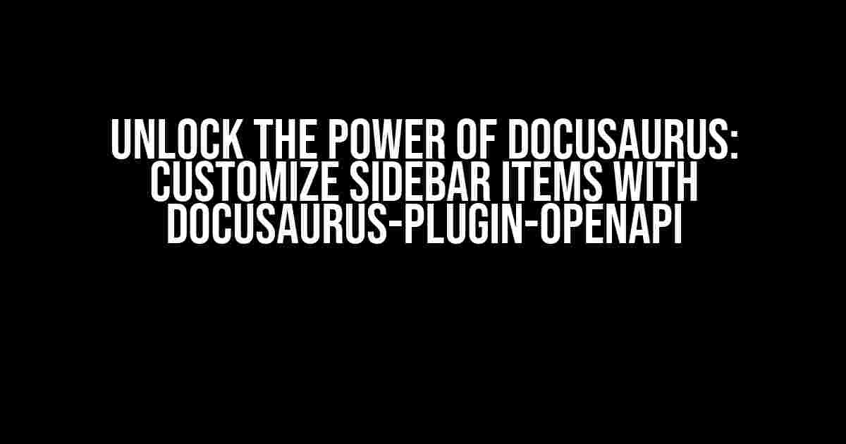 Unlock the Power of Docusaurus: Customize Sidebar Items with docusaurus-plugin-openapi