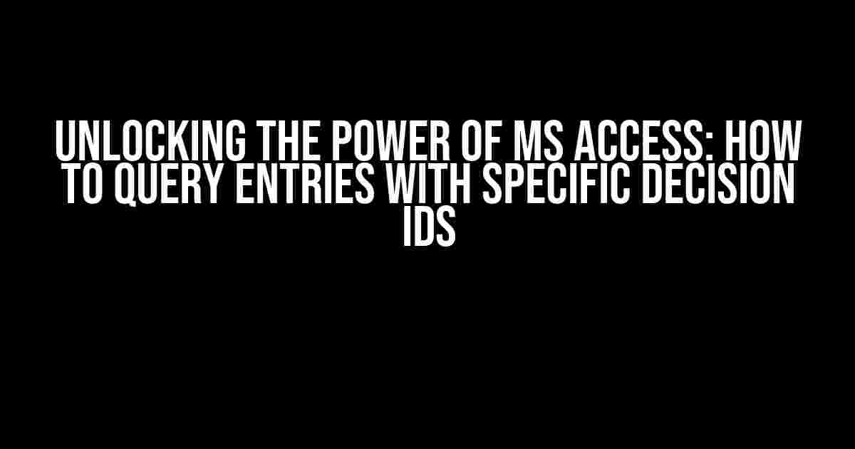 Unlocking the Power of MS Access: How to Query Entries with Specific Decision IDs